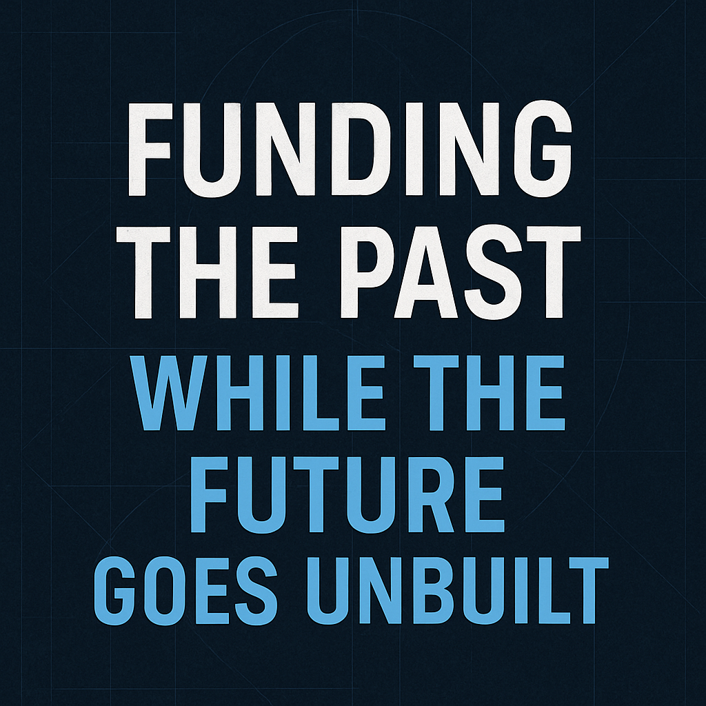 funding the past while the future goes unbuilt
